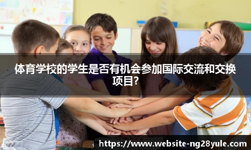 体育学校的学生是否有机会参加国际交流和交换项目？