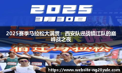 2025赛季马拉松大满贯：西安队迎战镇江队的巅峰战之夜